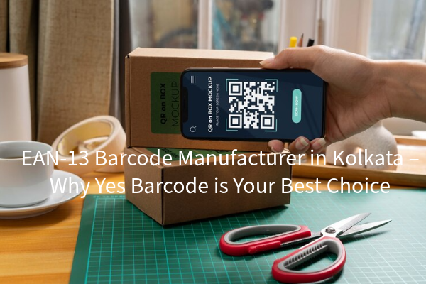 EAN-13 Barcode Manufacturer in Kolkata – Why Yes Barcode is Your Best Choice